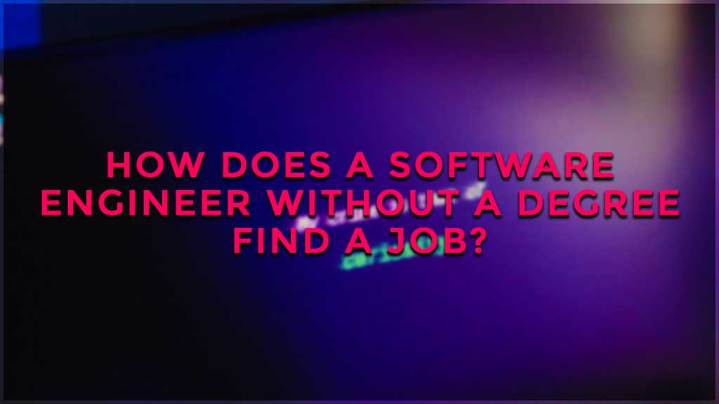 how does a software engineer without a degree find a job